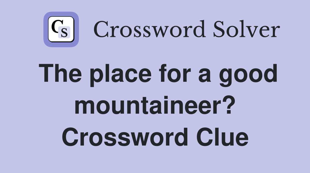 The place for a good mountaineer? Crossword Clue