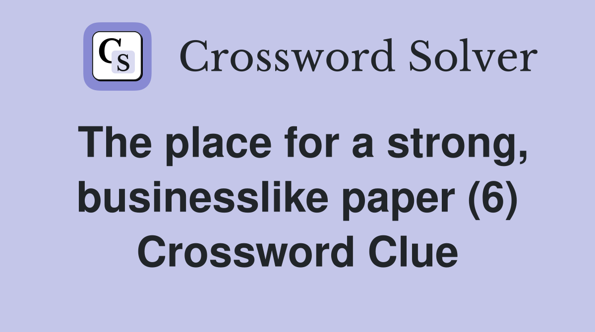The place for a strong, businesslike paper (6) Crossword Clue