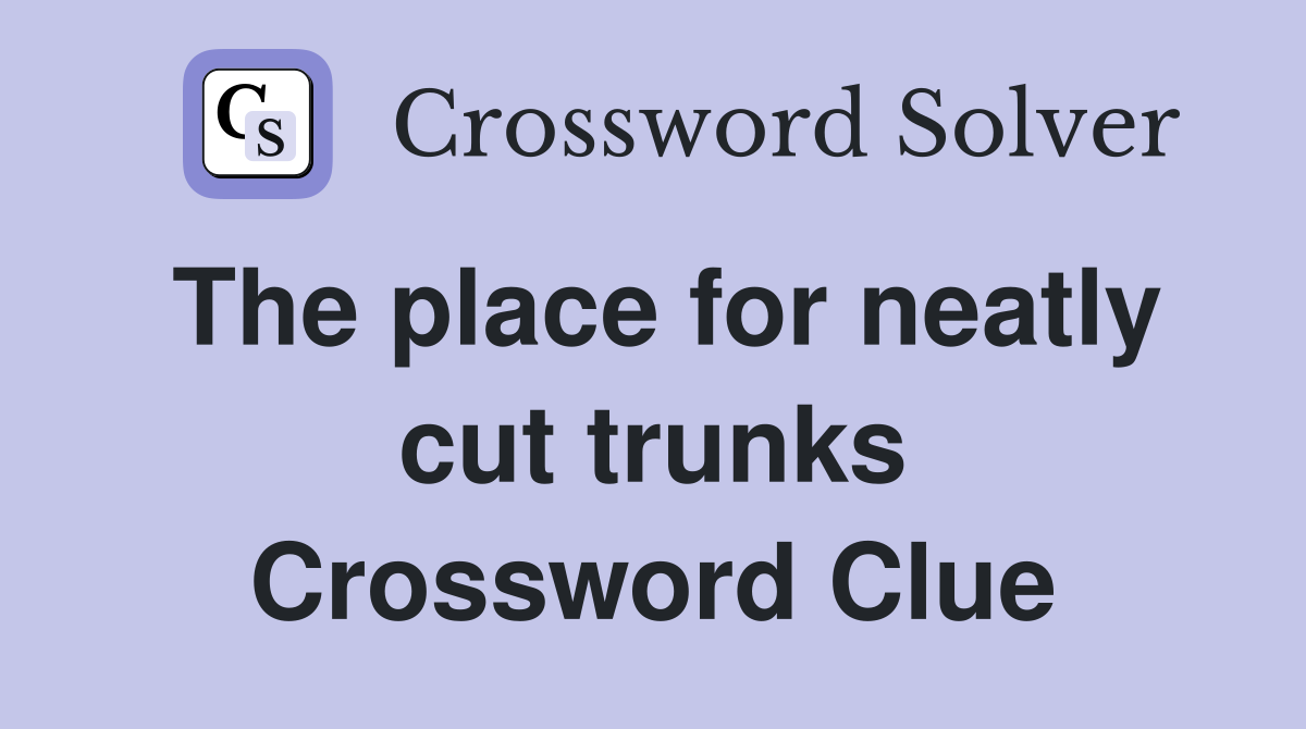 The place for neatly cut trunks Crossword Clue