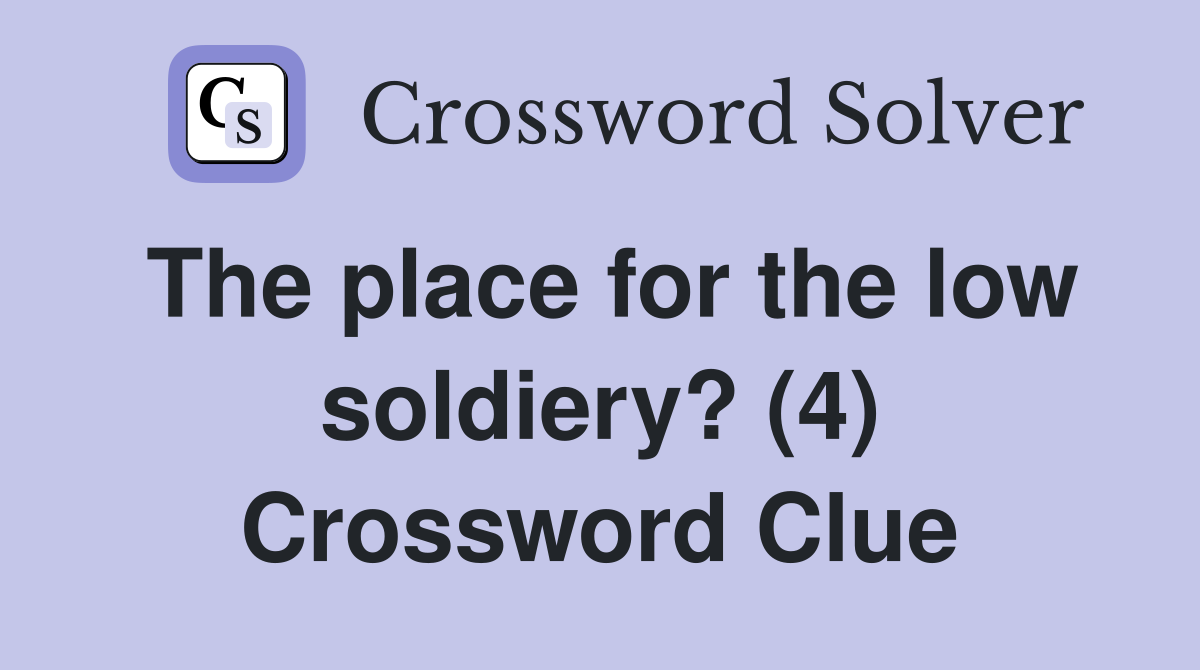 The place for the low soldiery? (4) Crossword Clue