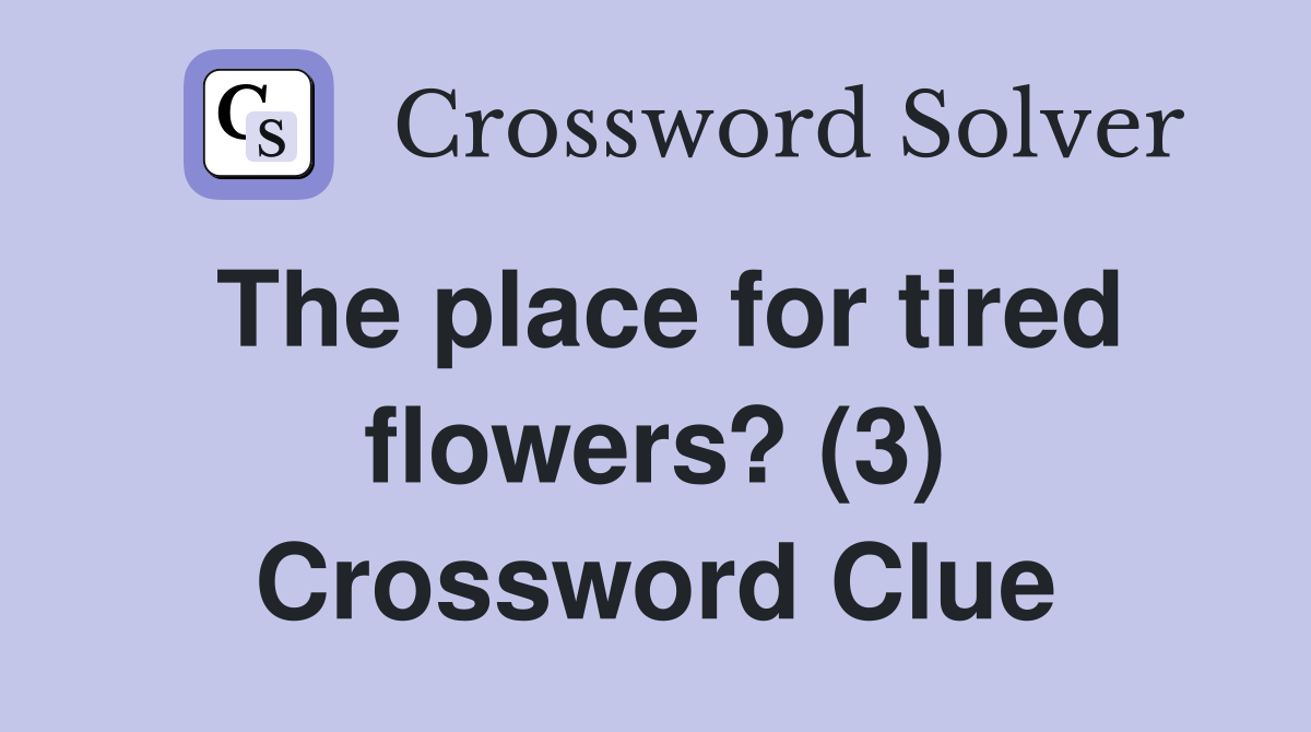 The place for tired flowers? (3) Crossword Clue