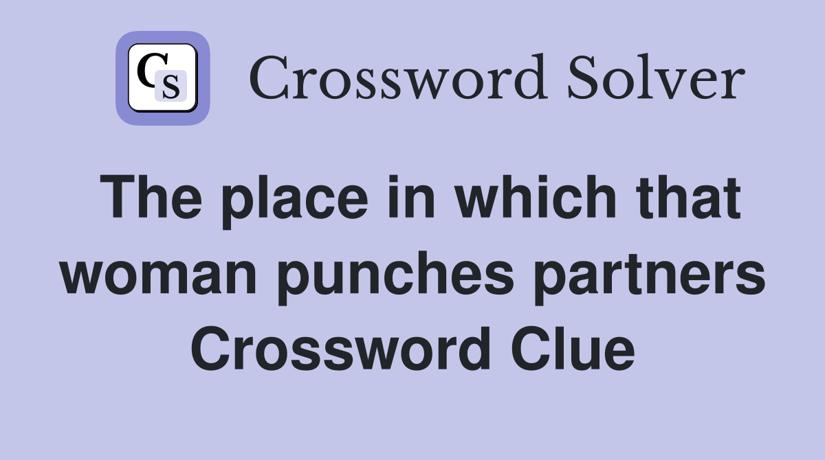 The place in which that woman punches partners Crossword Clue