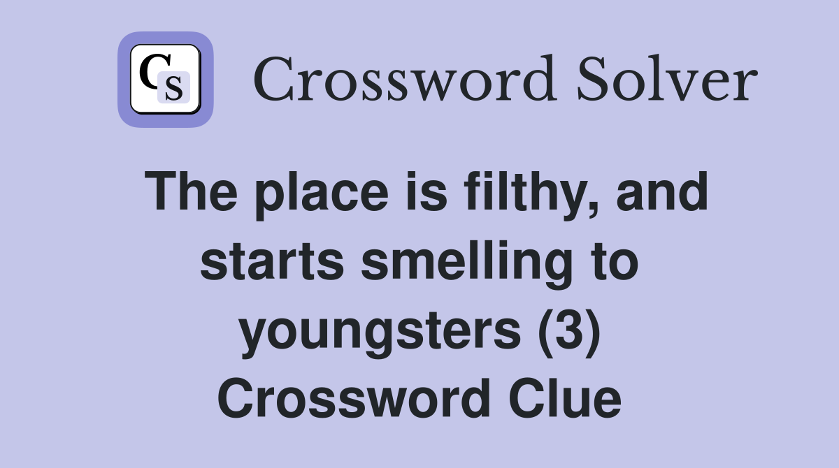 The place is filthy, and starts smelling to youngsters (3) Crossword Clue