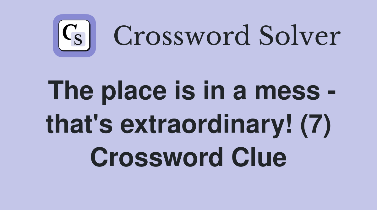 The place is in a mess - that's extraordinary! (7) Crossword Clue