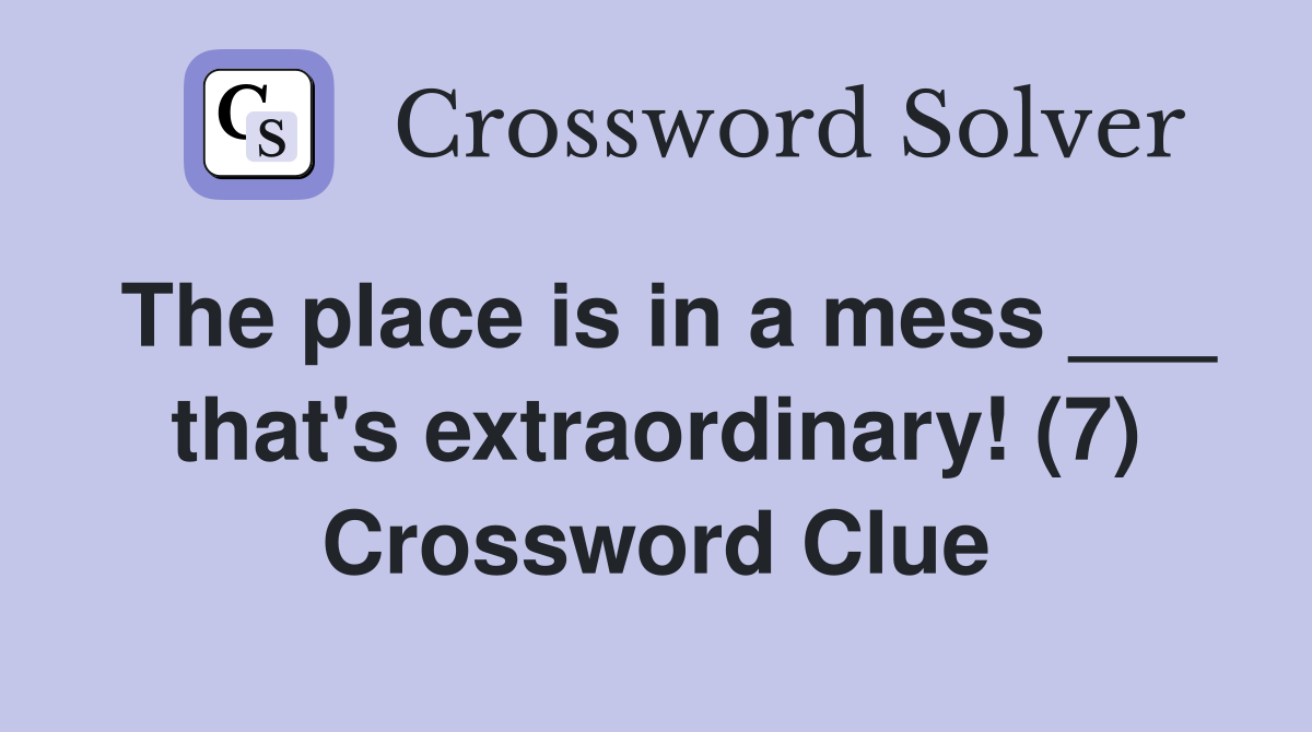 The place is in a mess ___ that's extraordinary! (7) Crossword Clue