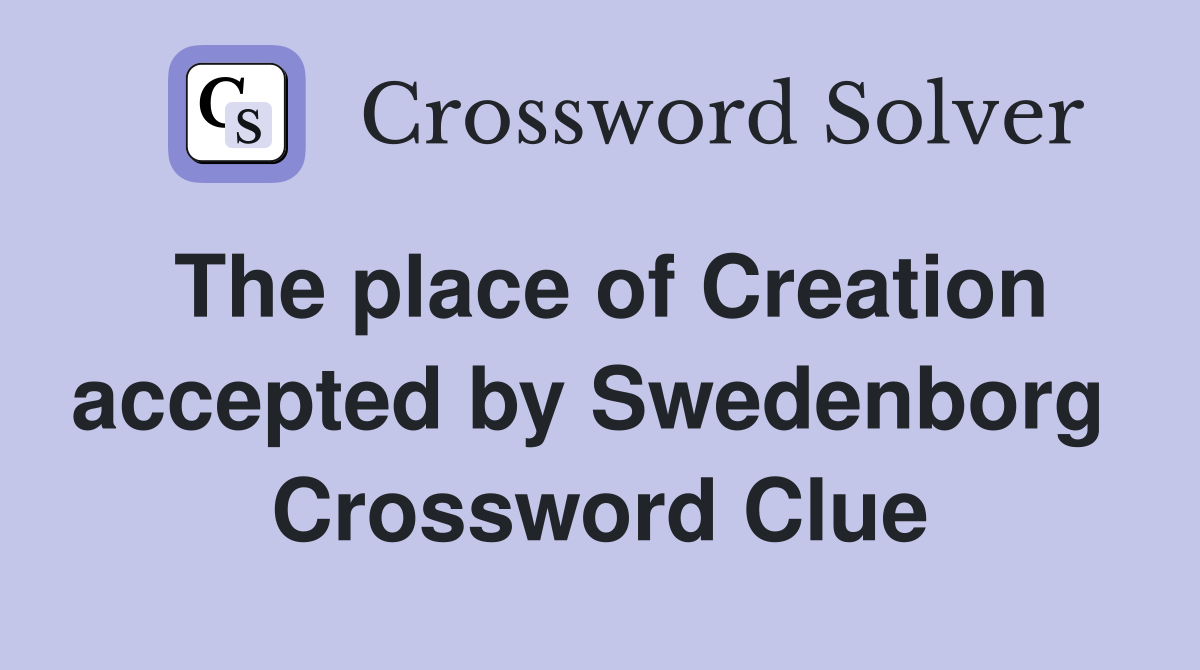 The place of Creation accepted by Swedenborg  Crossword Clue