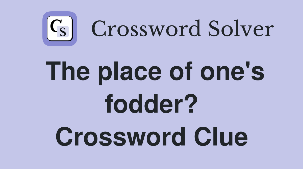 The place of one's fodder? Crossword Clue