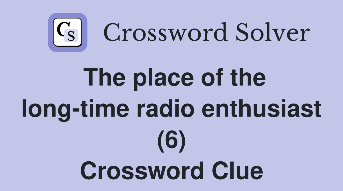 The place of the long-time radio enthusiast (6) Crossword Clue
