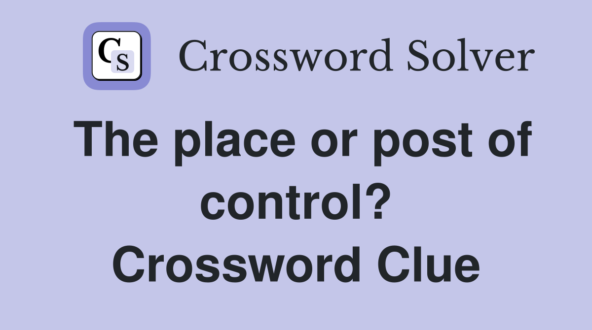 The place or post of control? Crossword Clue