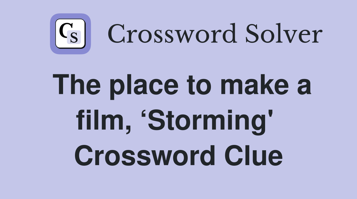 The place to make a film, ‘Storming'  Crossword Clue