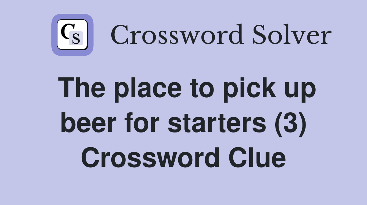 The place to pick up beer for starters (3) Crossword Clue