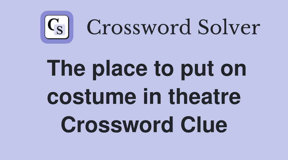 The place to put on costume in theatre Crossword Clue