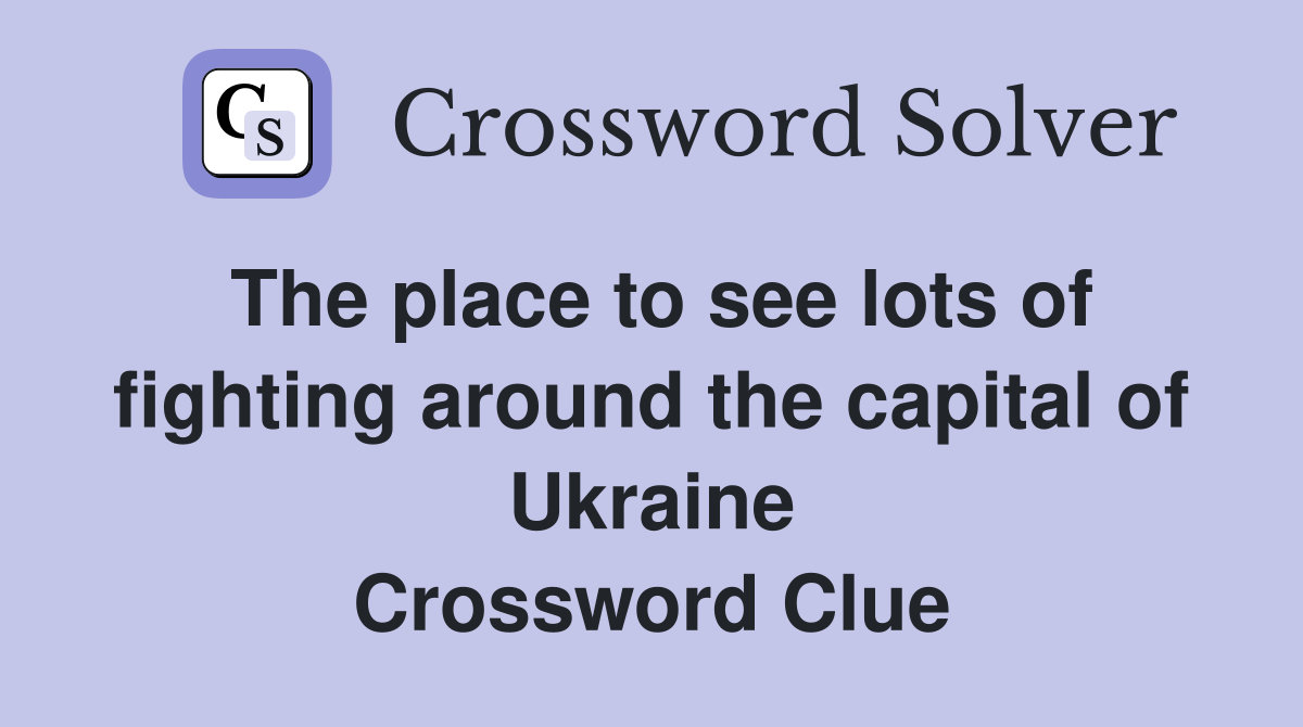 The place to see lots of fighting around the capital of Ukraine Crossword Clue