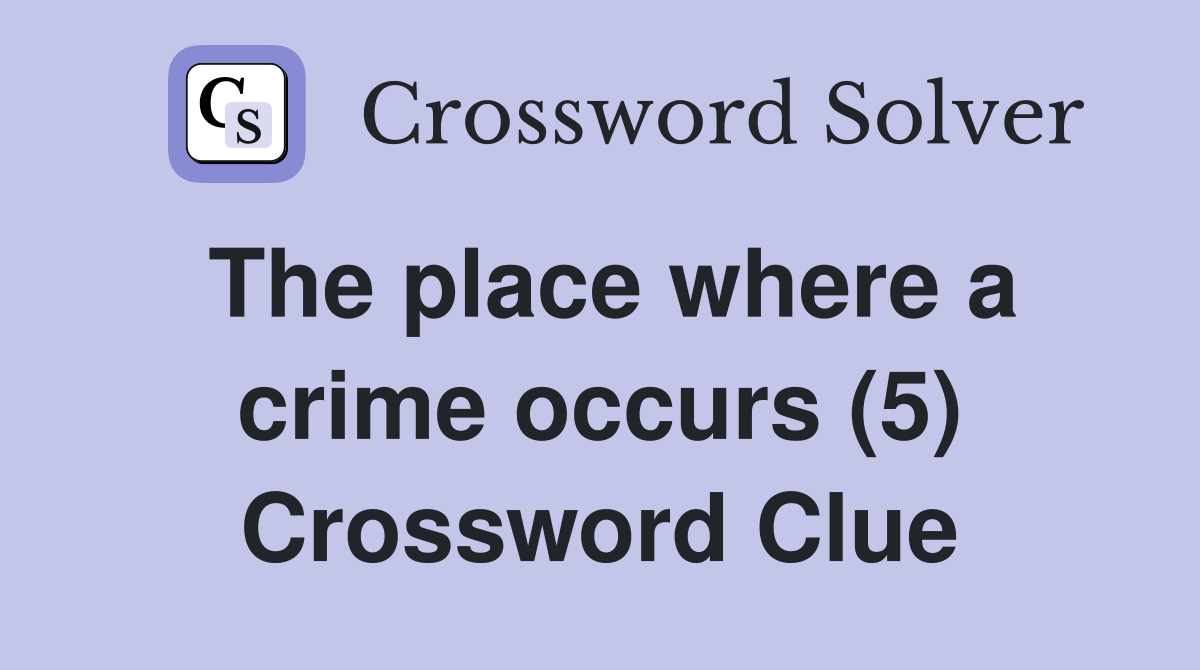 The place where a crime occurs (5) Crossword Clue
