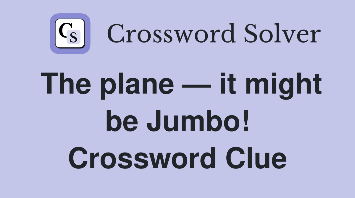 The plane — it might be Jumbo! Crossword Clue