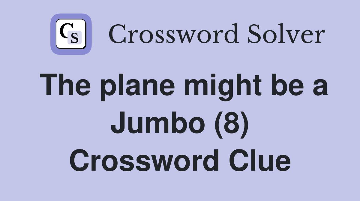 The plane might be a Jumbo (8) Crossword Clue