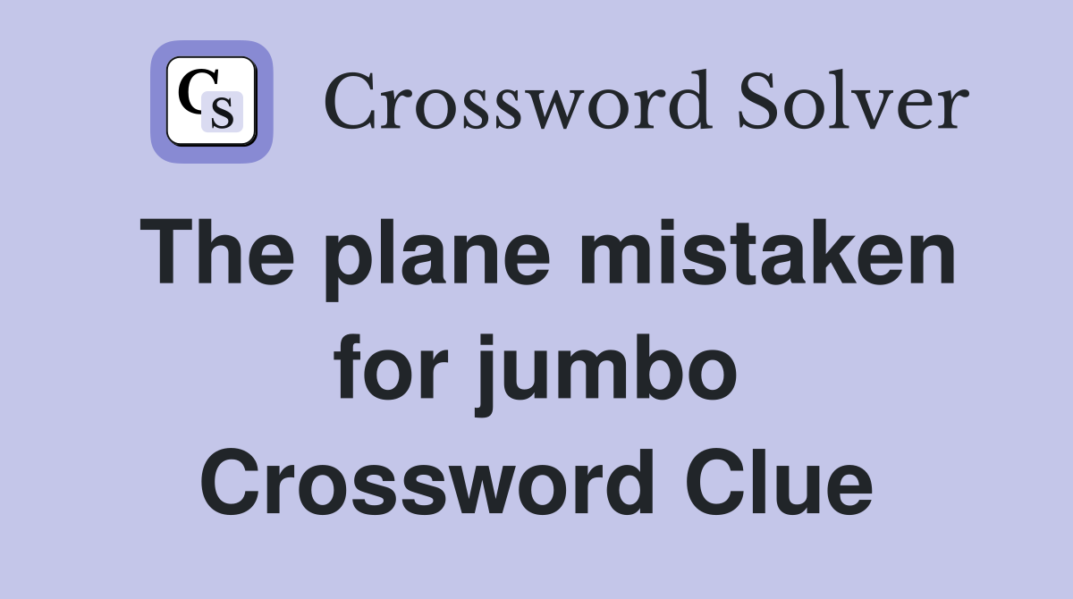 The plane mistaken for jumbo Crossword Clue