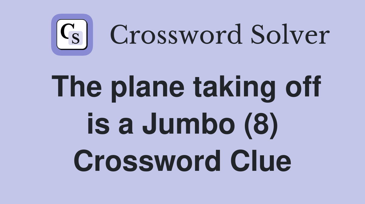 The plane taking off is a Jumbo (8) Crossword Clue