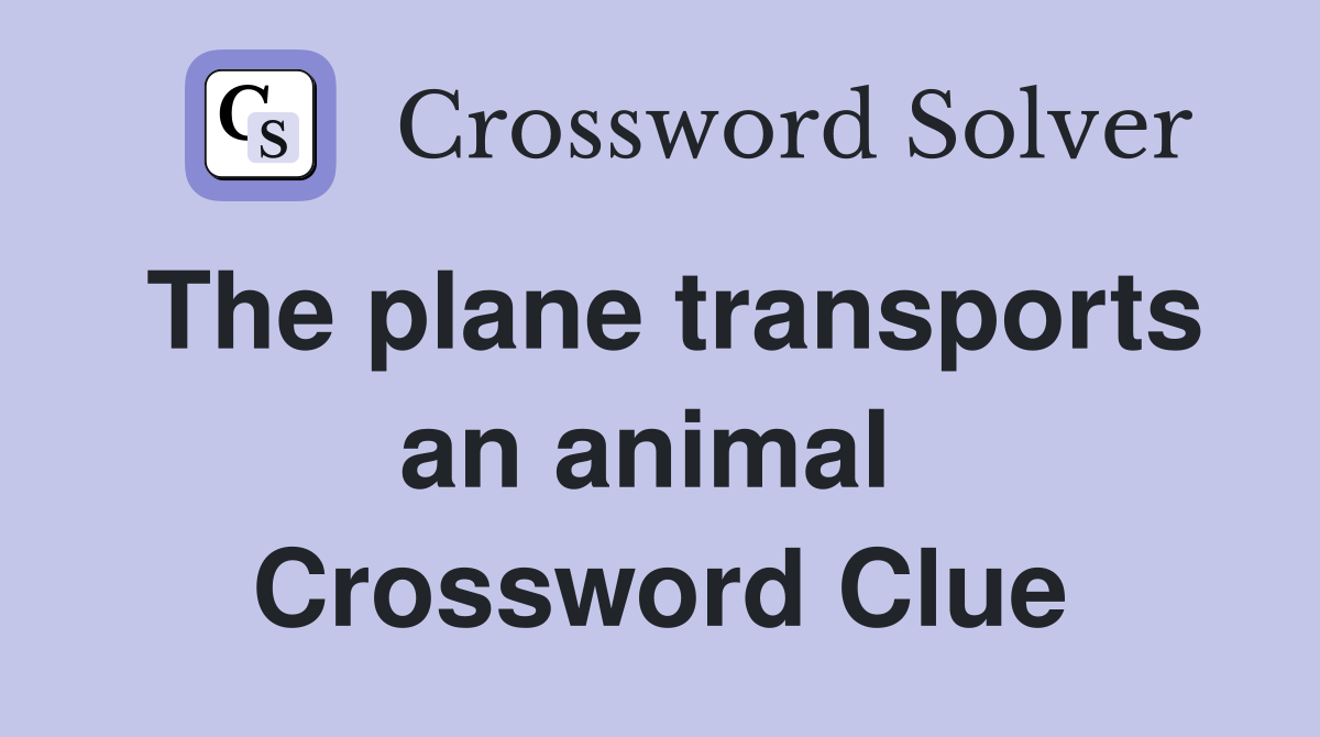 The plane transports an animal  Crossword Clue