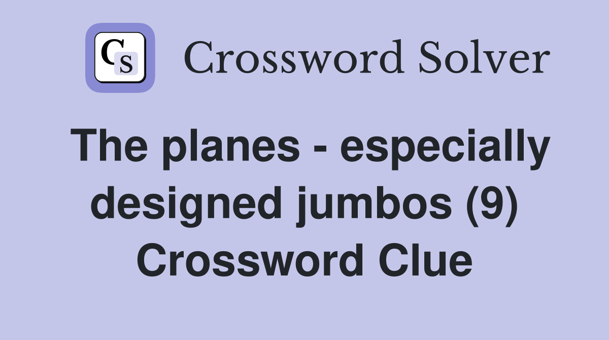 The planes - especially designed jumbos (9) Crossword Clue