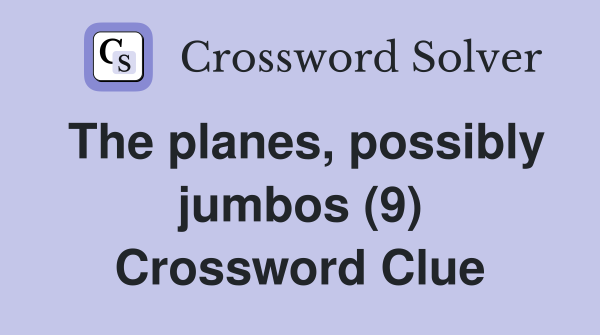 The planes, possibly jumbos (9) Crossword Clue