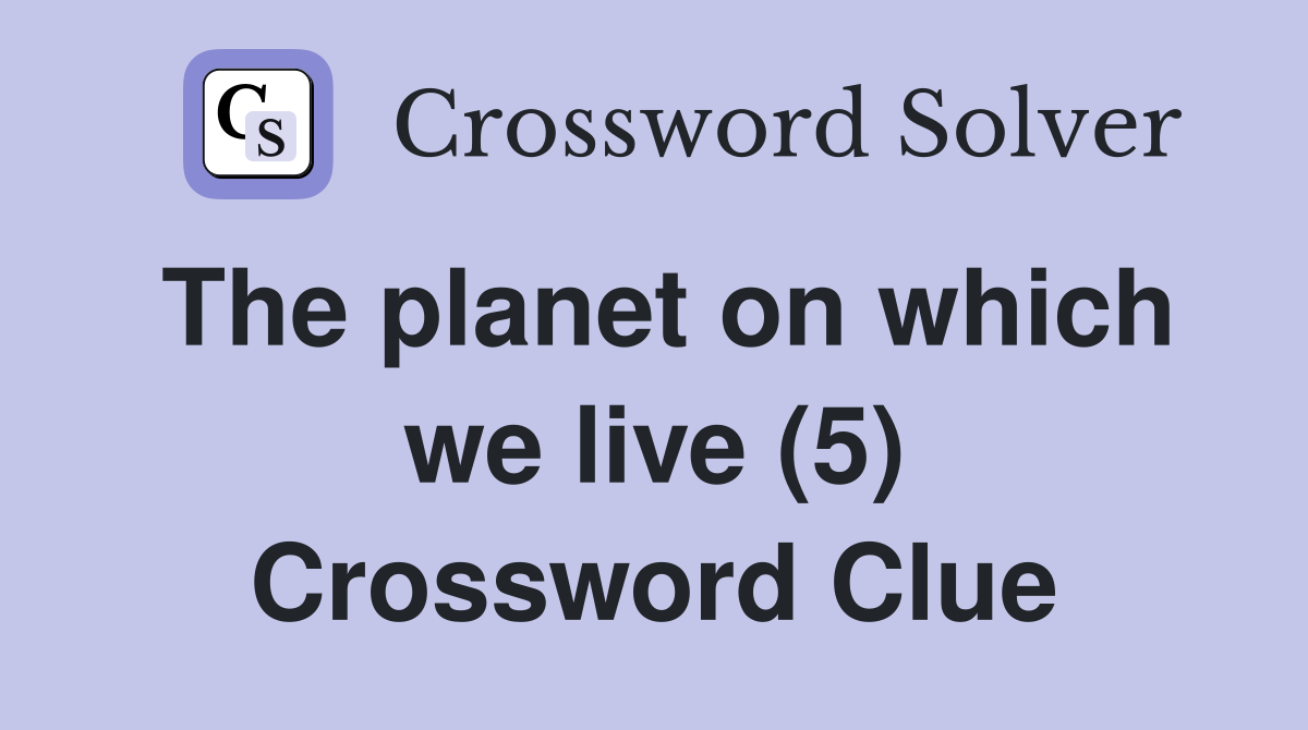 The planet on which we live (5) Crossword Clue