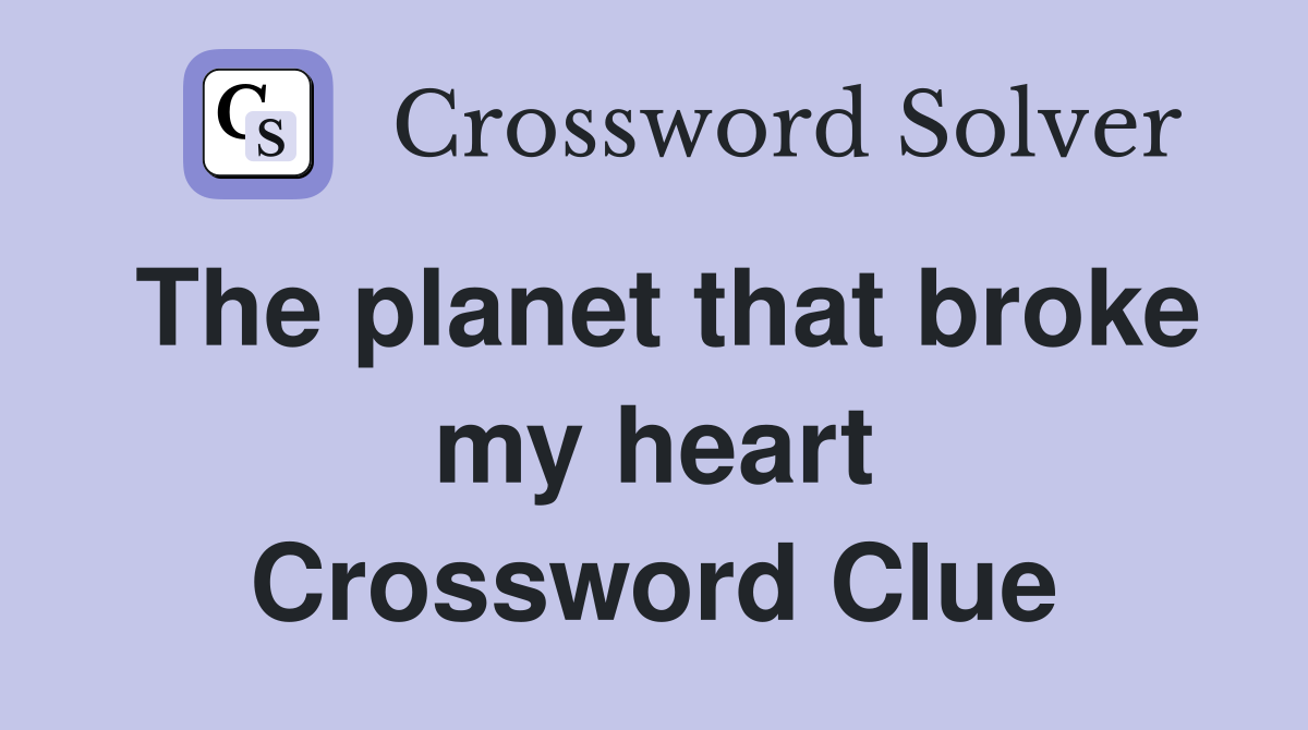 The planet that broke my heart Crossword Clue