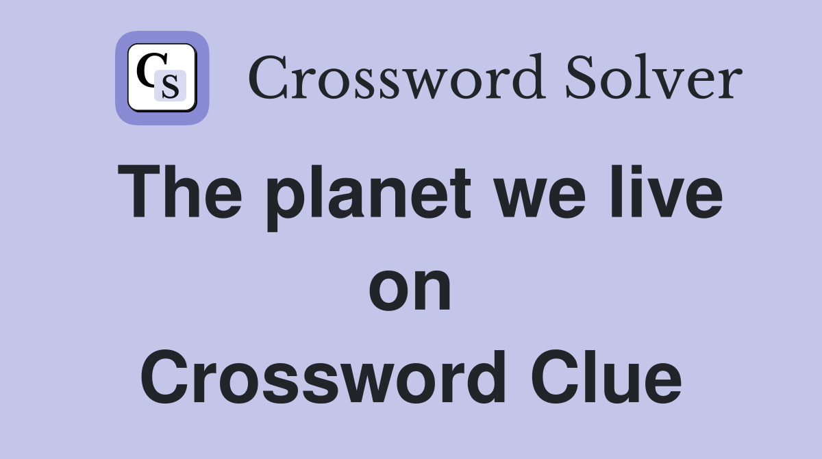 The planet we live on Crossword Clue