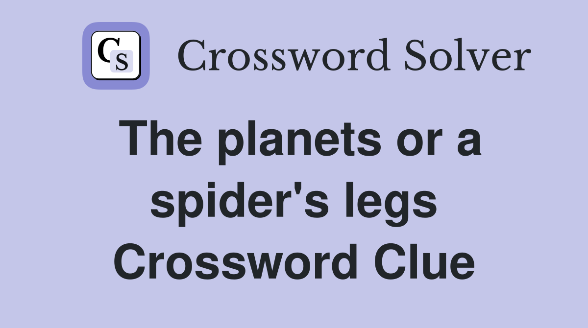The planets or a spider's legs Crossword Clue