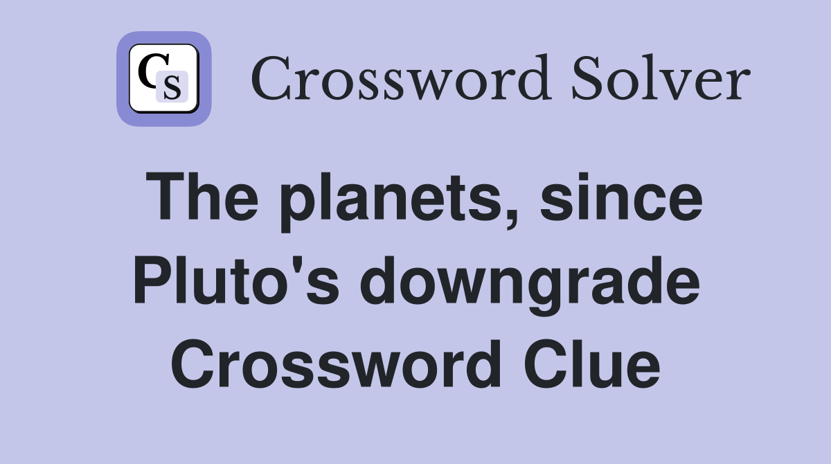 The planets, since Pluto's downgrade Crossword Clue