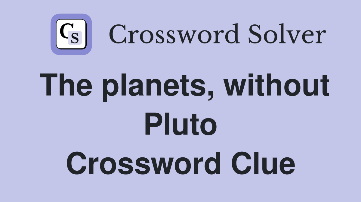 The planets, without Pluto Crossword Clue