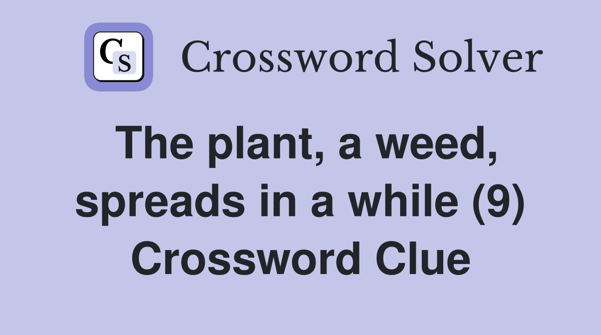 The plant, a weed, spreads in a while (9) Crossword Clue