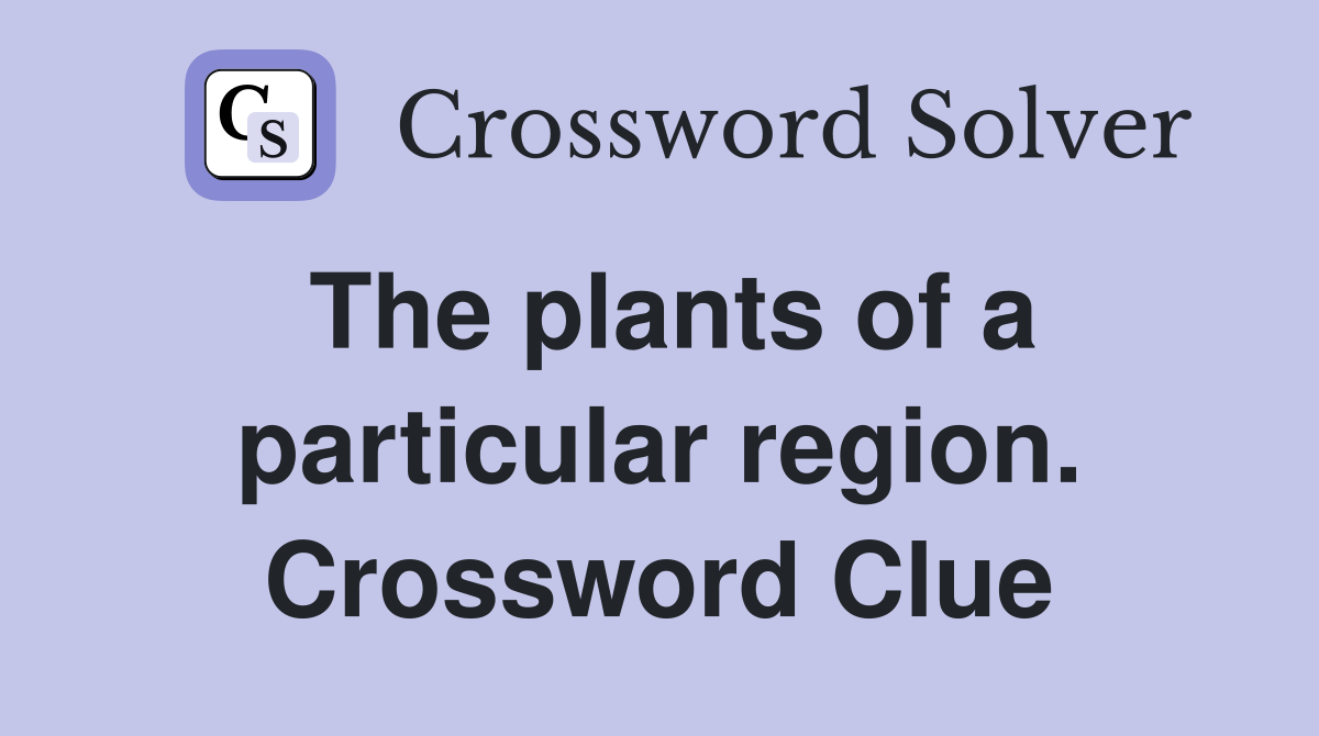 The plants of a particular region. Crossword Clue