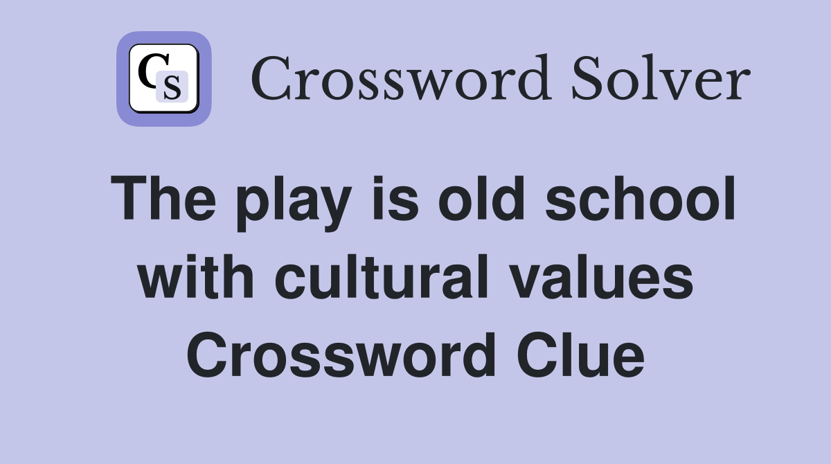The play is old school with cultural values Crossword Clue