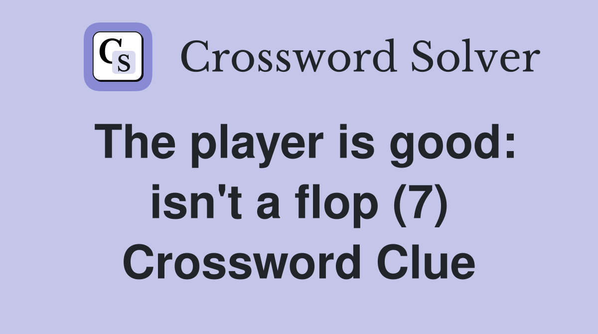 The player is good: isn't a flop (7) Crossword Clue