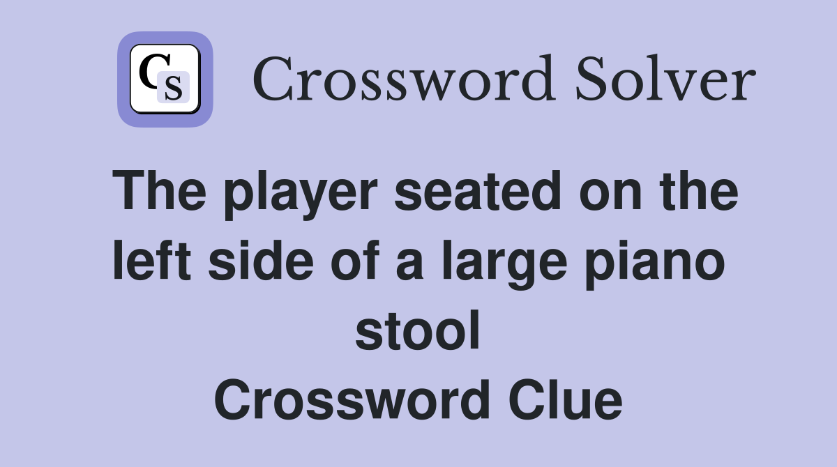 The player seated on the left side of a large piano stool Crossword Clue