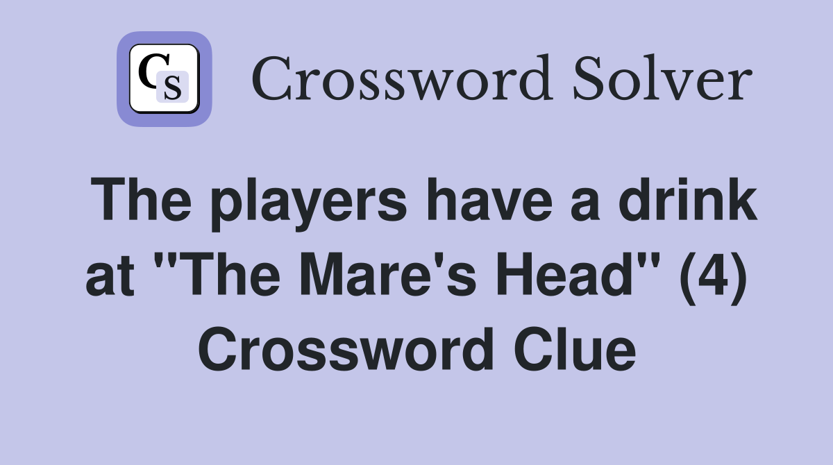 The players have a drink at "The Mare's Head" (4) Crossword Clue