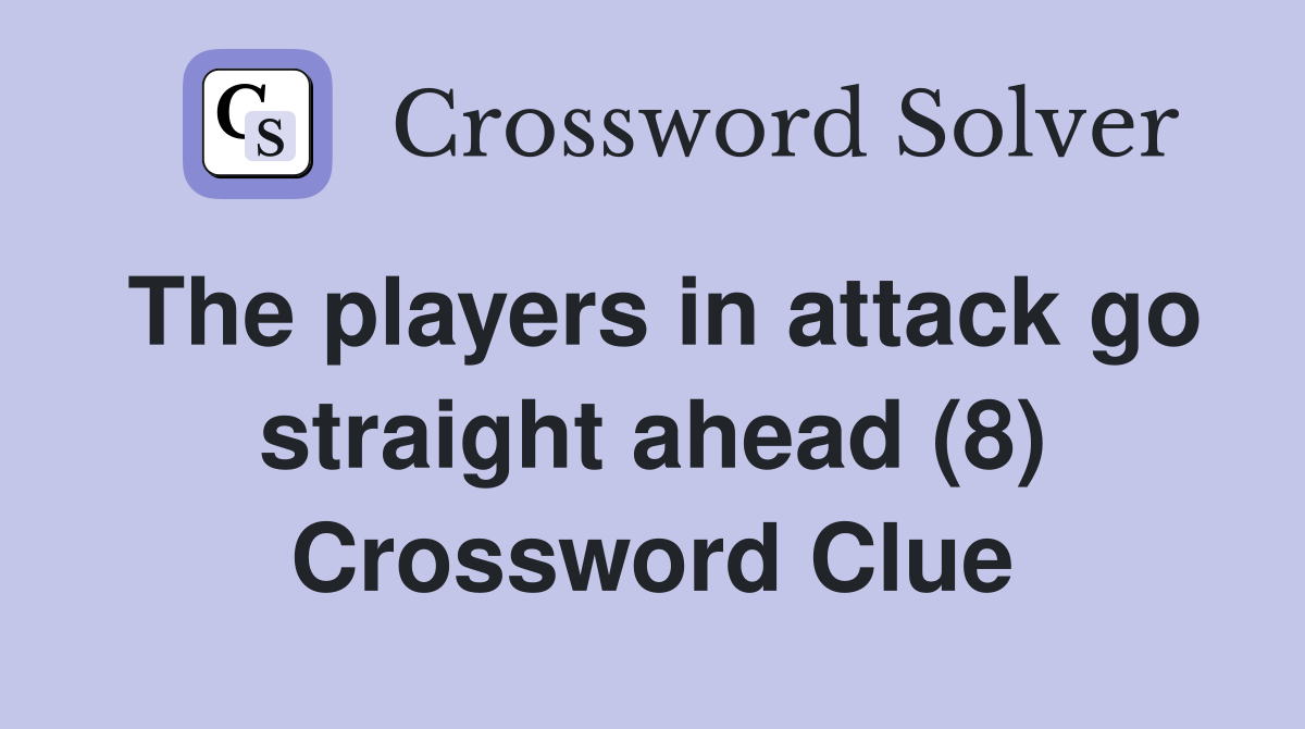The players in attack go straight ahead (8) Crossword Clue