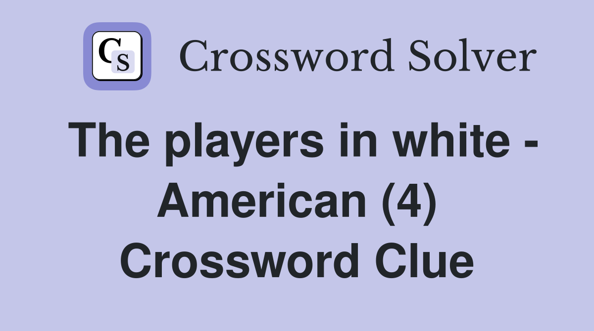 The players in white - American (4) Crossword Clue