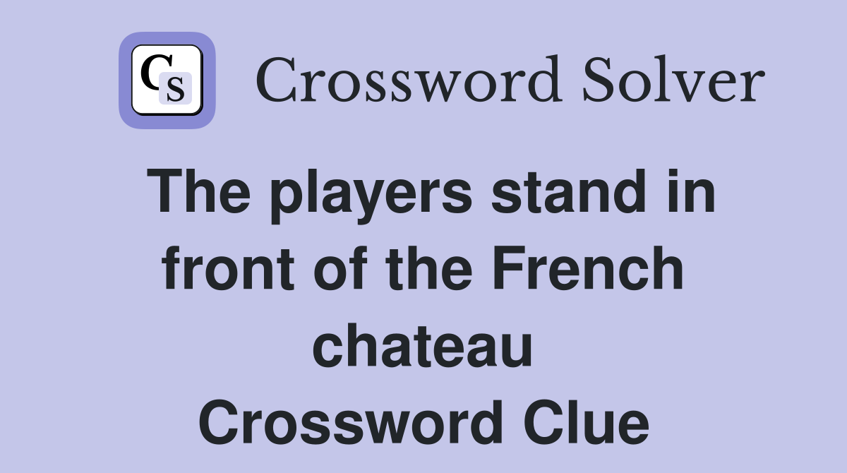 The players stand in front of the French chateau Crossword Clue