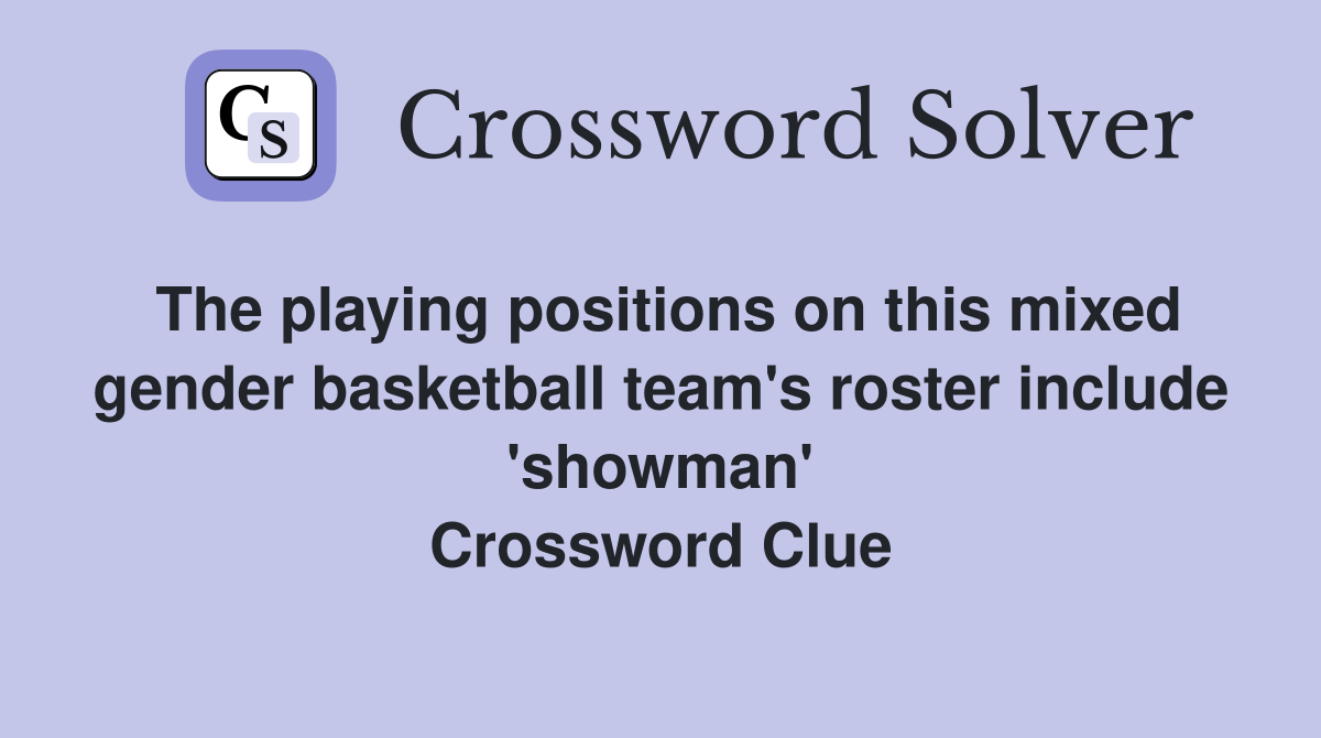 The playing positions on this mixed gender basketball team's roster include 'showman' Crossword Clue