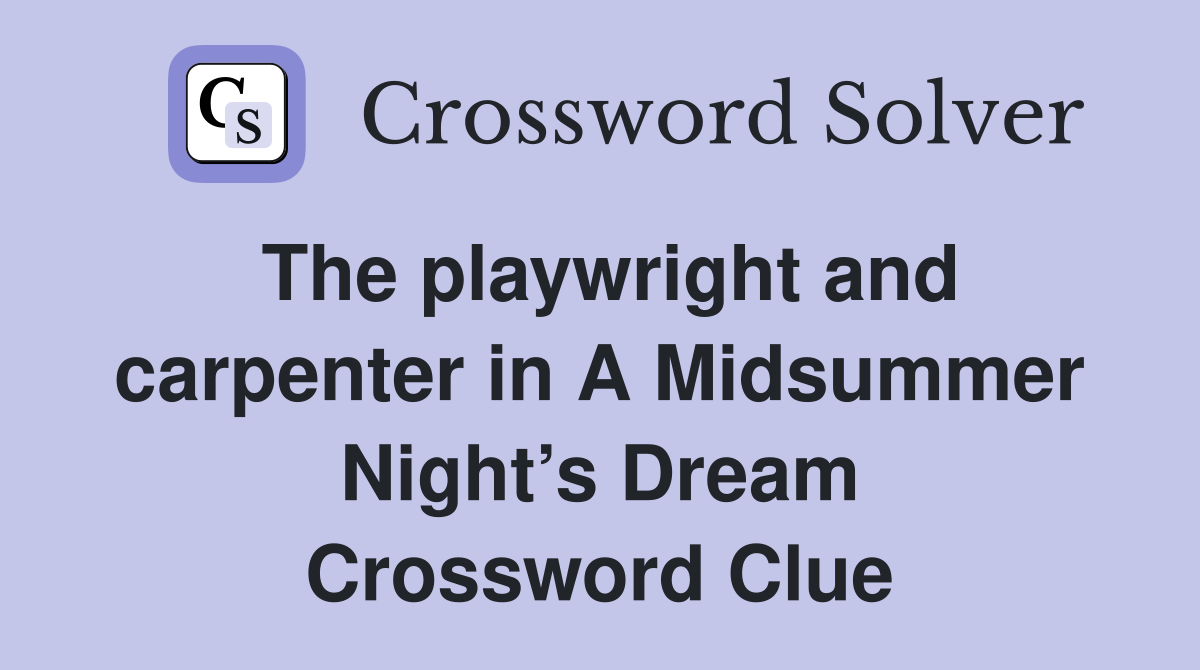 The playwright and carpenter in A Midsummer Night’s Dream Crossword Clue