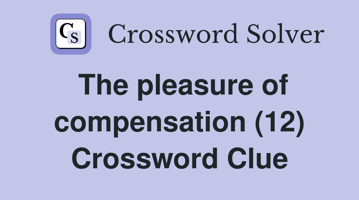 The pleasure of compensation (12) Crossword Clue
