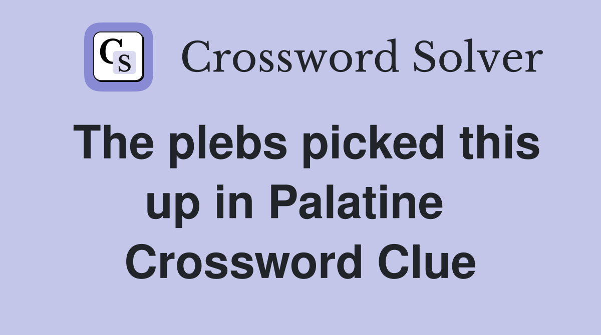 The plebs picked this up in Palatine  Crossword Clue