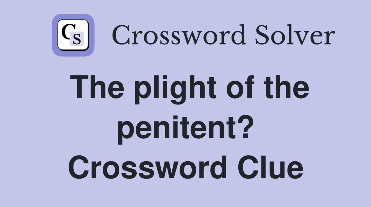 The plight of the penitent? Crossword Clue