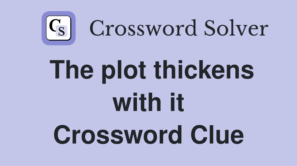 The plot thickens with it Crossword Clue
