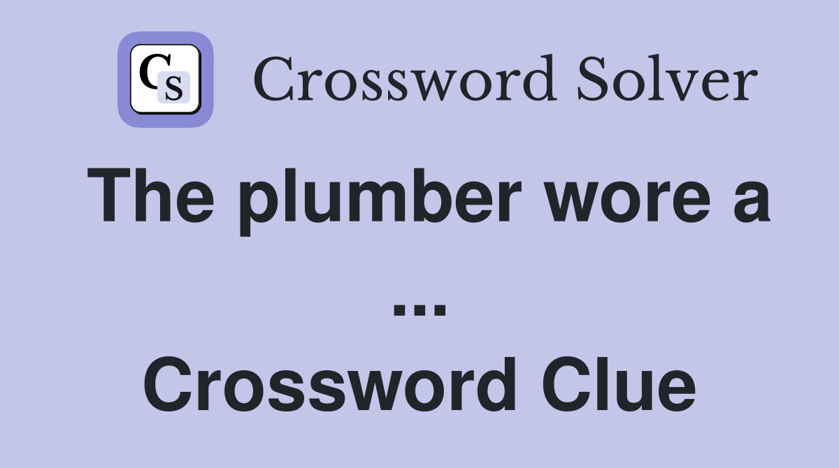 The plumber wore a ... Crossword Clue
