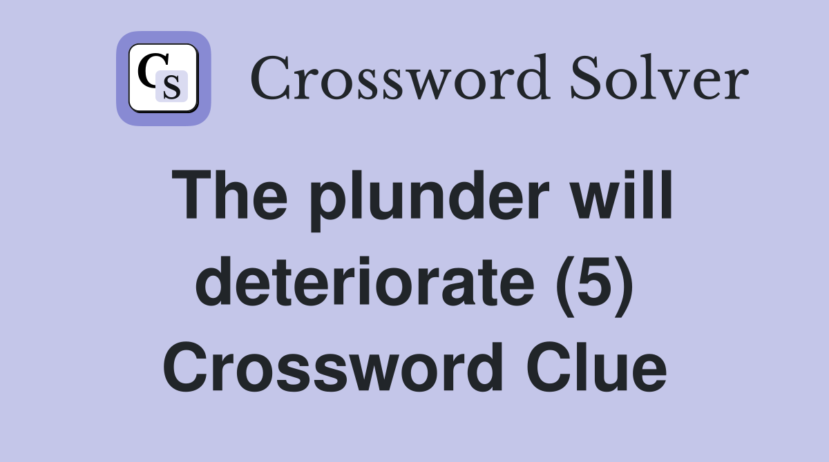 The plunder will deteriorate (5) Crossword Clue