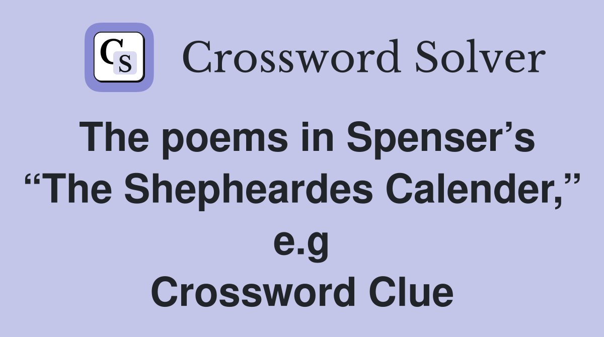 The poems in Spenser’s “The Shepheardes Calender,” e.g Crossword Clue