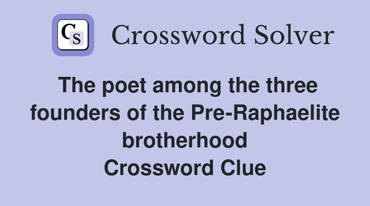 The poet among the three founders of the Pre-Raphaelite brotherhood Crossword Clue